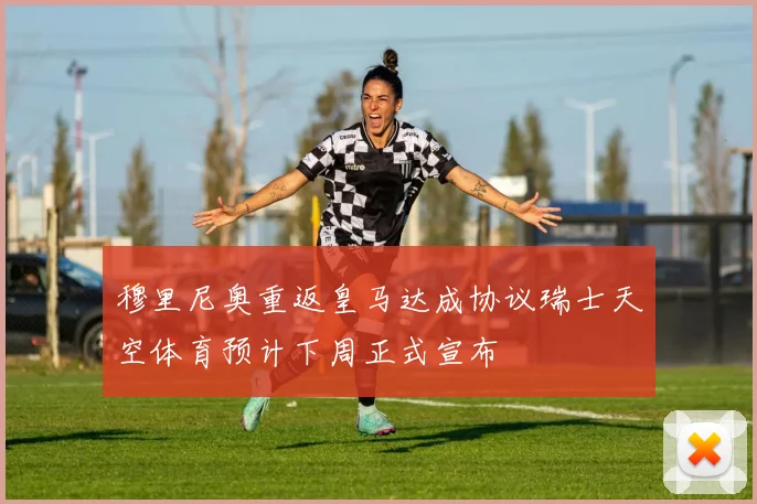 穆里尼奥重返皇马达成协议瑞士天空体育预计下周正式宣布